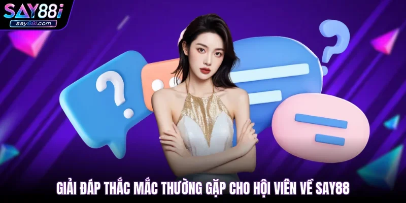 Giải đáp thắc mắc thường gặp cho hội viên về SAY88