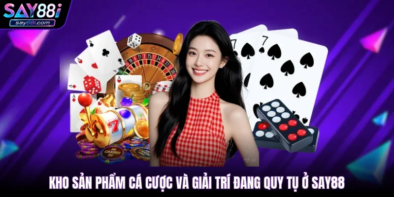 Kho sản phẩm cá cược và giải trí đang quy tụ ở SAY88