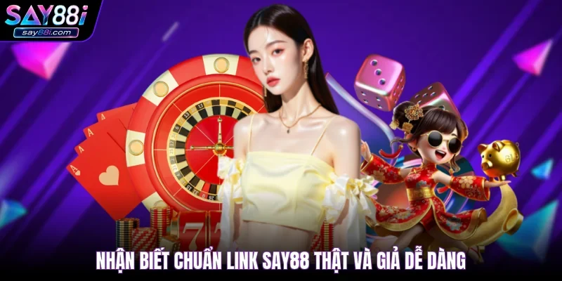 Nhận biết chuẩn link SAY88 thật và giả dễ dàng
