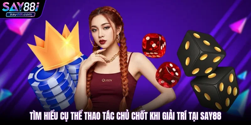 Tìm hiểu cụ thể thao tác chủ chốt khi giải trí tại SAY88